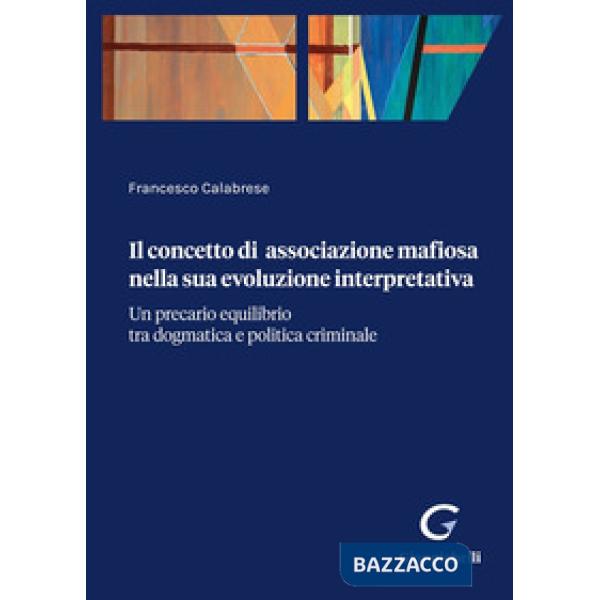 Il concetto di associazione mafiosa nella sua evoluzione interpretativa. Un precario equilibrio tra dogmatica e politica crimina