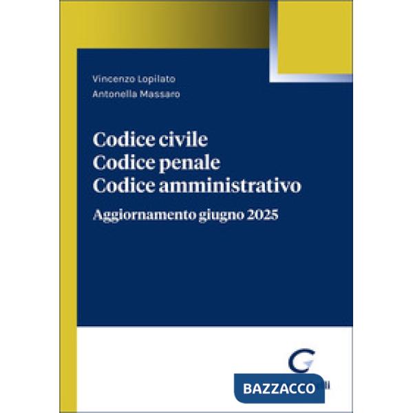 Codice civile. Codice penale. Codice amministrativo. Aggiornamento giugno 2025