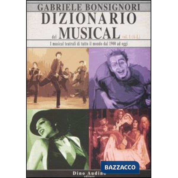 Dizionario del musical. I musical teatrali di tutto il mondo dal 1900 ad oggi. Vol. 1: A-L