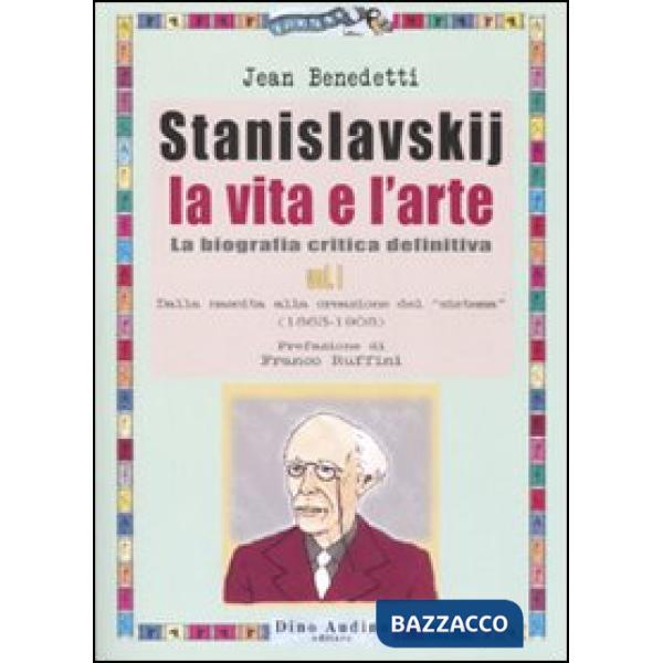 Stanislavskij. La vita e l'arte. La biografia critica definitiva. Vol. 1: Dalla