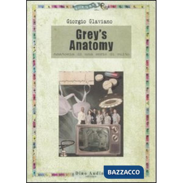Grey's anatomy. Anatomia di una serie di culto