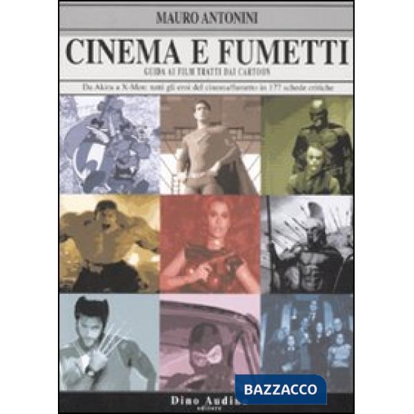 Cinema e fumetti. Guida ai film tratti dai cartoon. Da Akira a X-Men: tutti gli eroi del cinema/fumetto in 177 schede critiche