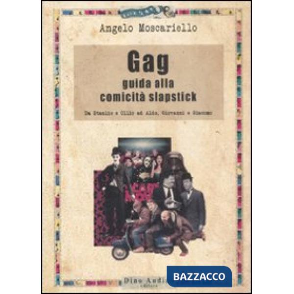 Gag. Guida alla comicità slapstick. Da Stanlio e Ollio ad Aldo, Giovanni e Giacomo