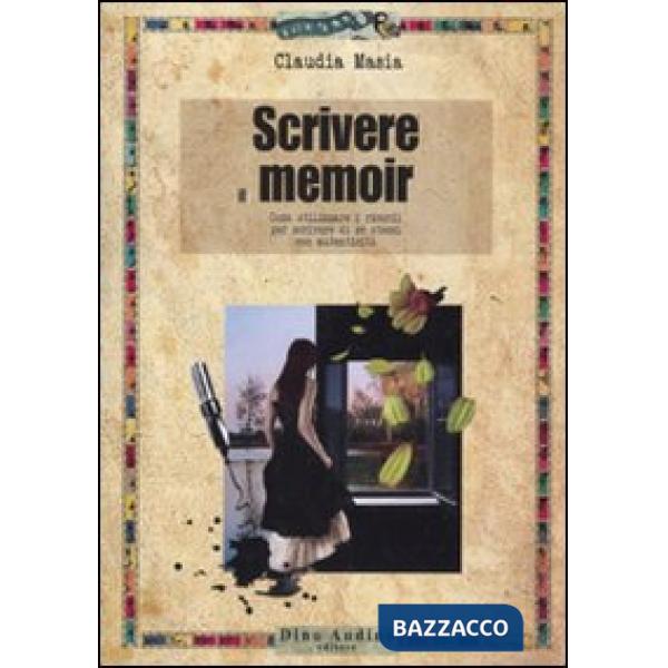 Scrivere il memoir. Come utilizzare i ricordi per scrivere di se stessi con autenticità