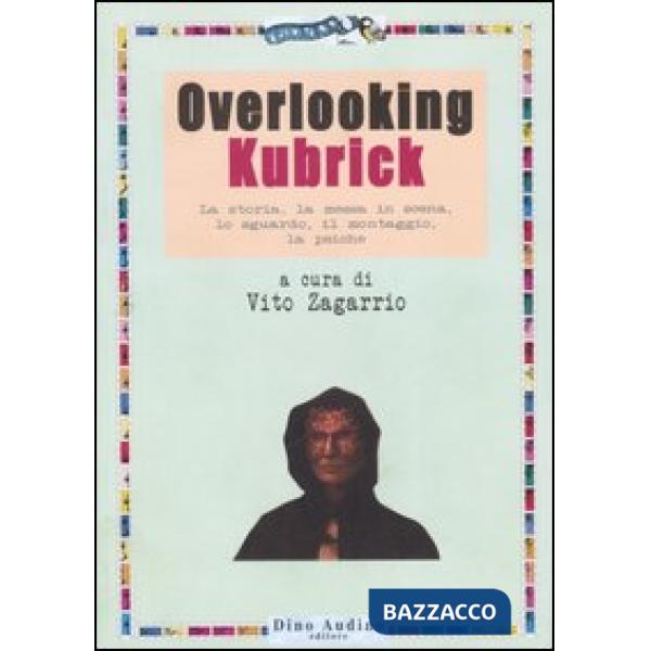 Overlooking Kubrick. La storia, la messa in scena, lo sguardo, il montaggio, la 