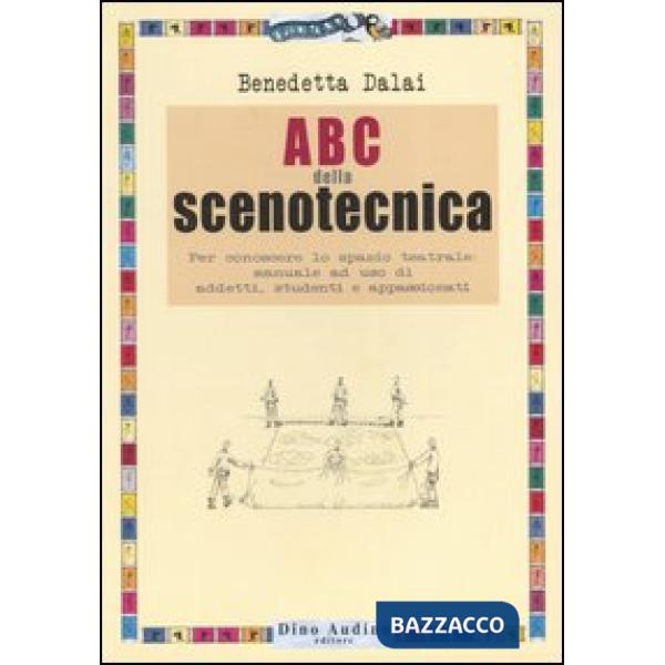 ABC della scenotecnica. Per conoscere lo spazio teatrale: manuale ad uso di addetti, studenti e appassionati. Ediz. illustrata