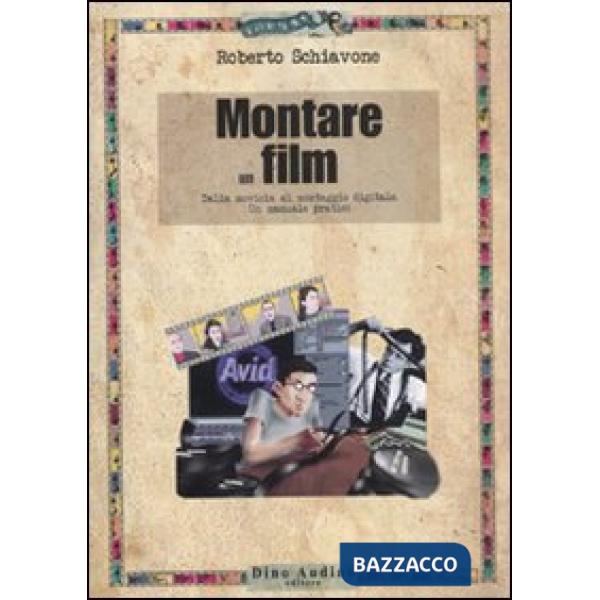 Montare un film. Dalla moviola al montaggio digitale. Un manuale pratico