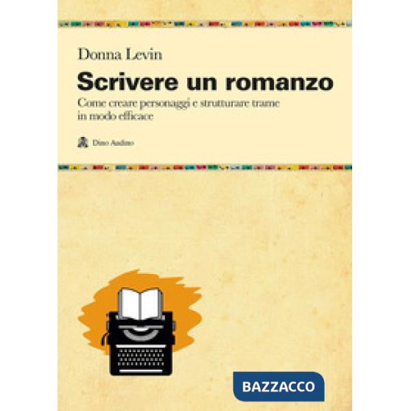 Scrivere un romanzo. Come strutturare personaggi e storie in modo efficace