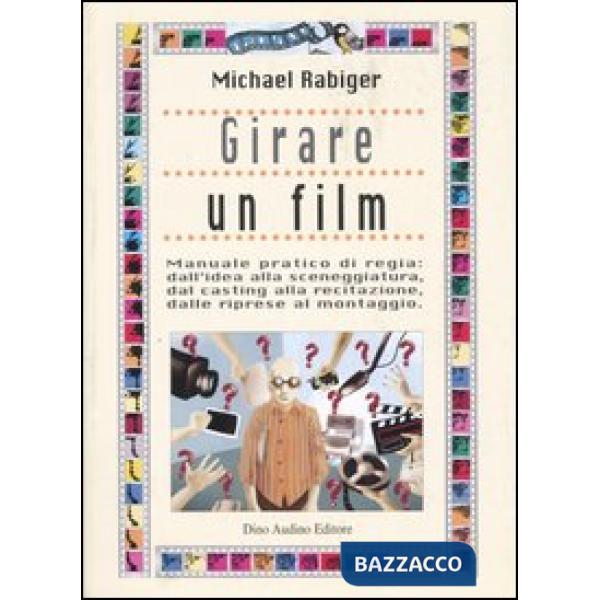 Girare un film. Manuale pratico di regia: dall'idea alla sceneggiatura, dal casting alla recitazione, dalle riprese al montaggio