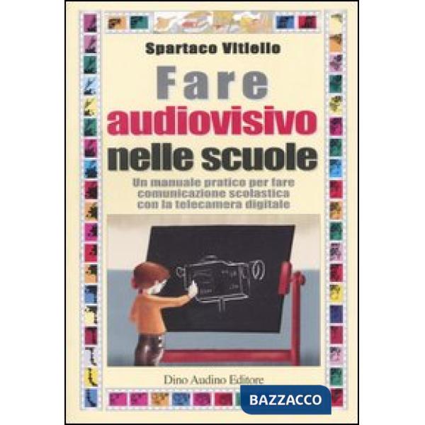 Fare audiovisivo nelle scuole. Un manuale pratico per fare comunicazione scolast