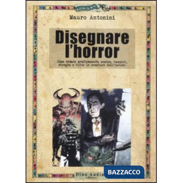 Disegnare l'horror. Come creare graficamente zombie, vampiri, streghe e tutte le creature dell'incubo