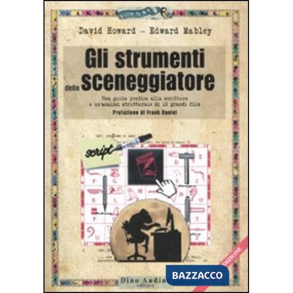 Strumenti dello sceneggiatore. Una guida pratica alla scrittura e un'analisi strutturale di 12 grandi film (Gli)
