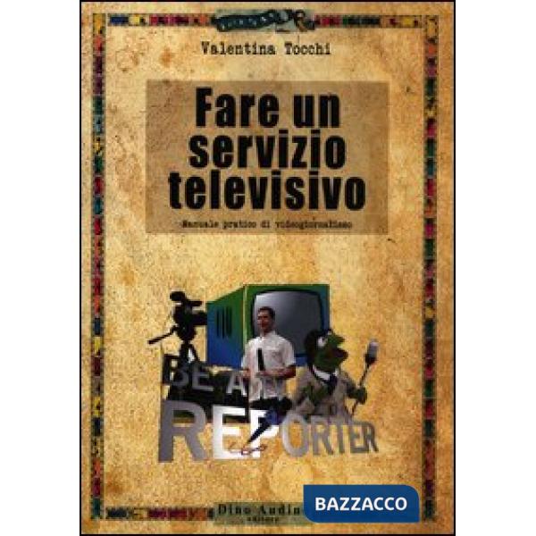 Fare un servizio televisivo. Manuale pratico di videogiornalismo