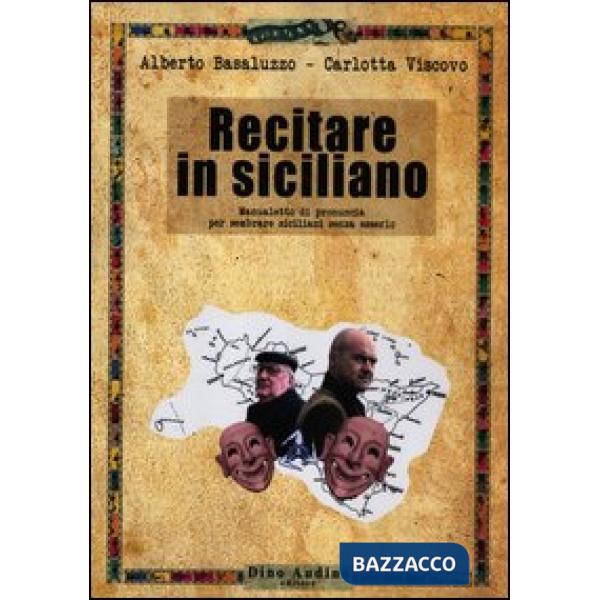 Recitare in siciliano. Manualetto di pronuncia per sembrare siciliani senza esse