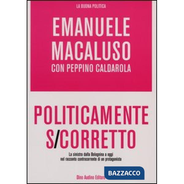 Politicamente s-corretto. La sinistra dalla Bolognina a oggi nel racconto contro
