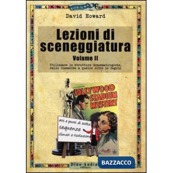 Lezioni di sceneggiatura. Vol. 2: Utilizzare le strutture drammaturgiche, dalle classiche a quelle oltre le regole