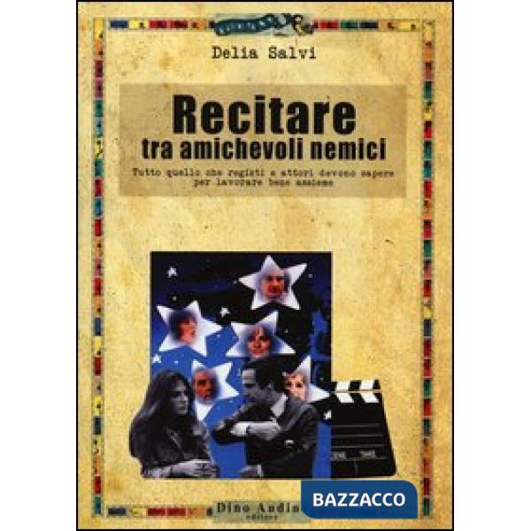 Recitare tra amichevoli nemici. Tutto quello che registi e attori devono sapere per lavorare bene assieme