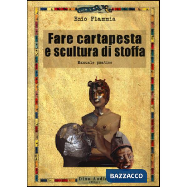Fare cartapesta e scultura di stoffa. Ediz. illustrata