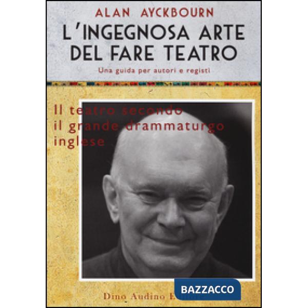 Ingegnosa arte del fare teatro. Una guida per autori e registi (L')