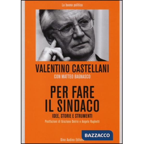 Per fare il sindaco. Idee, storie e strumenti