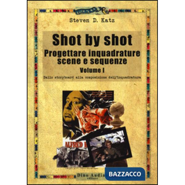 Shot by shot. Progettare inquadrature, scene e sequenze. Vol. 1: Dallo storyboard alla composizione dell'inquadratura