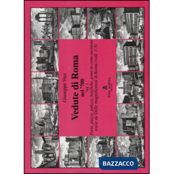 Vedute di Roma nel '700. Vol. 1: Porte, piazze, palazzi, basiliche, ponti in cen