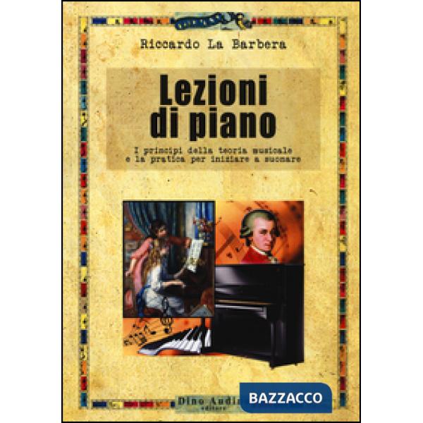 Lezioni di piano. I principi della teoria musicale e la pratica per iniziare a s