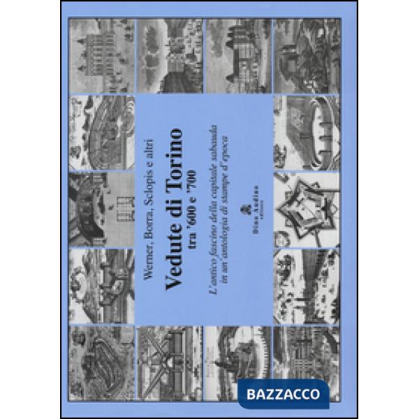 Vedute di Torino tra '600 e '700. L'antico fascino della capitale sabauda in un'