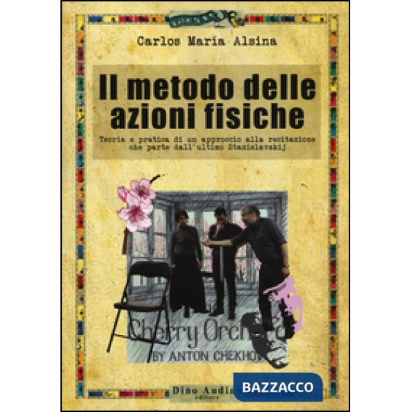 Metodo delle azioni fisiche. Teoria e pratica di un approccio alla recitazione che parte dall'ultimo Stanislavskij (Il)