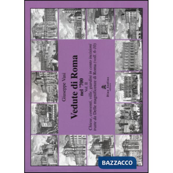 Vedute di Roma nel '700. Vol. 2: Chiese, conventi, ville, giardini in cento inci