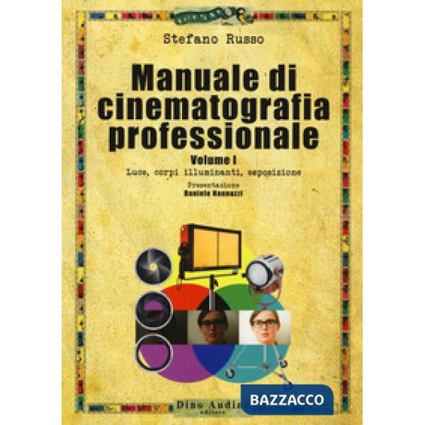Manuale di cinematografia professionale. Vol. 1: Luce, corpi illuminanti, esposizione