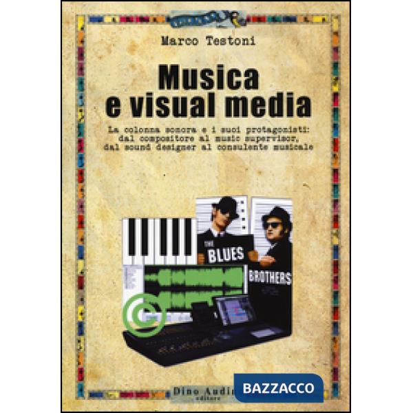 Musica e visual media. La colonna sonora e i suoi protagonisti: dal compositore al music supervisor, del sound designer al consu
