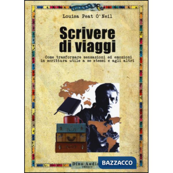 Scrivere di viaggi. Come trasformare sensazioni ed emozioni in scrittura utile a se stessi e agli altri