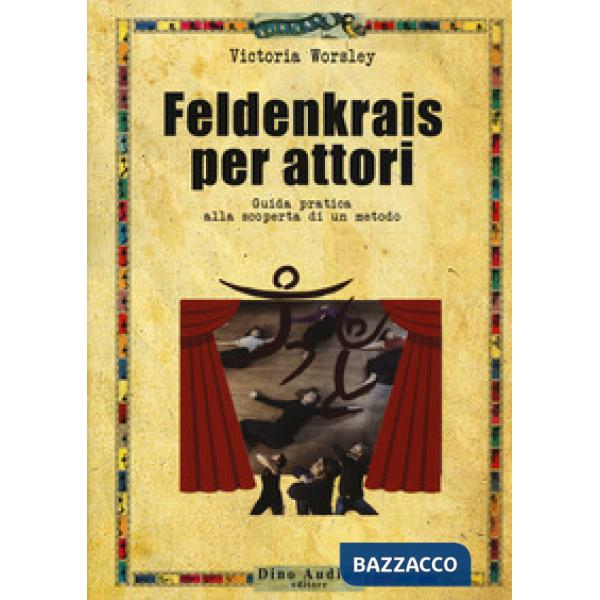 Feldenkrais per attori. Guida pratica alla scoperta di un metodo