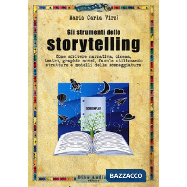 Strumenti dello storytelling. Come scrivere narrativa, cinema, teatro, graphic novel, favole utilizzando strutture e modelli del