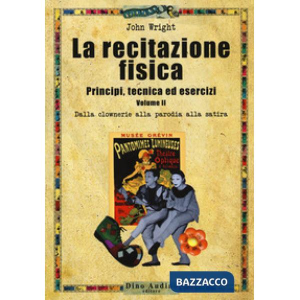 Recitazione fisica. Principi, tecnica ed esercizi (La). Vol. 2: Dalla clowneria alla parodia alla satira