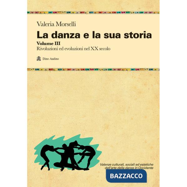 DANZA E LA SUA STORIA (LA) VOLUME 3 RIVOLUZIONI ED EVOLUZIONI NEL XX S