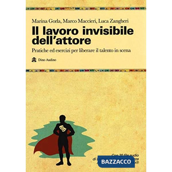 Lavoro invisibile dell'attore. Pratiche ed esercizi per liberare il talento in scena (Il)
