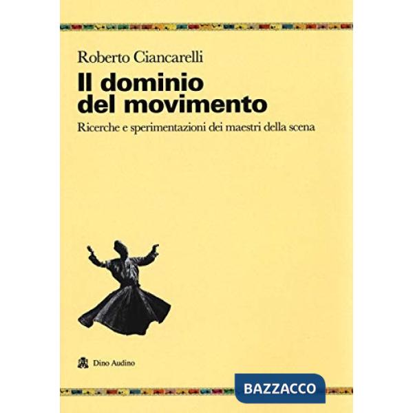 Dominio del movimento. Ricerche e sperimentazioni dei maestri della scena (Il)
