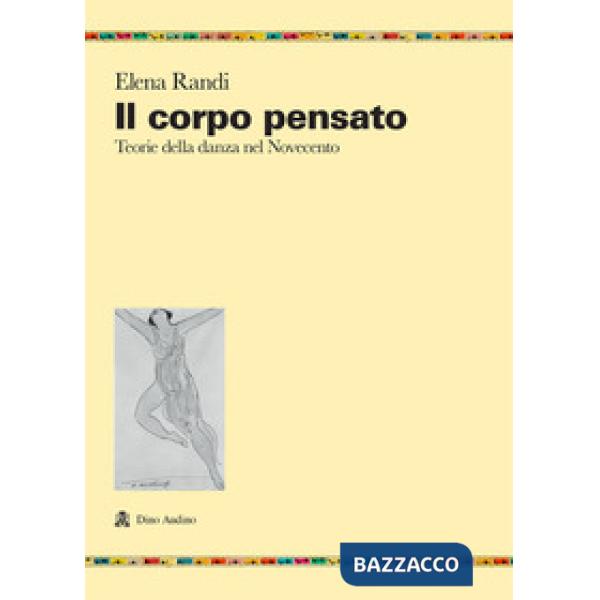 Corpo pensato. Teorie della danza del Novecento (Il)