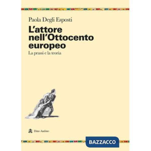 Attore nell'Ottocento europeo. La prassi e la teoria (L')