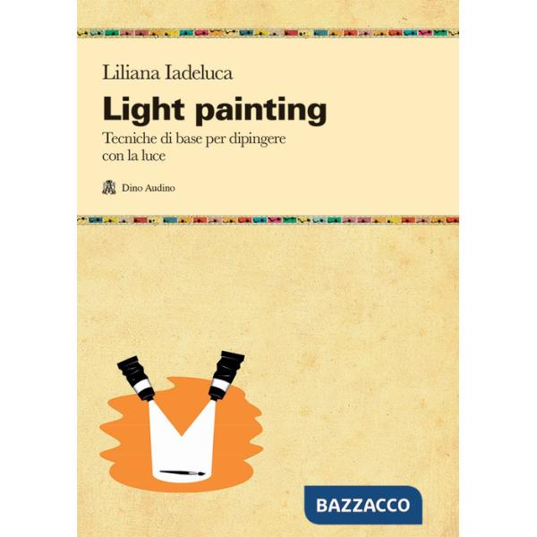 Light painting. Tecniche di base per dipingere con la luce