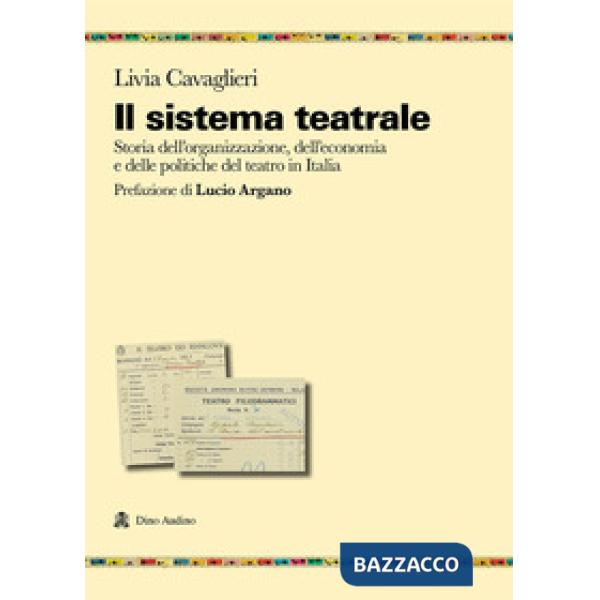Sistema teatrale. Storia dell'organizzazione, dell'economia e delle politiche del teatro in Italia (Il)