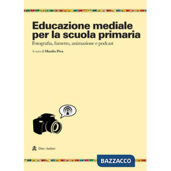 Educazione mediale per la scuola primaria. Fotografia, fumetto, animazione e podcast