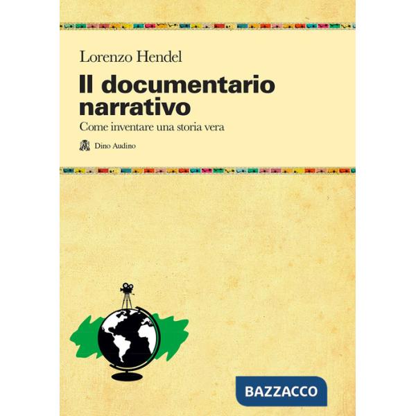 Documentario narrativo. Come inventare una storia vera (Il)