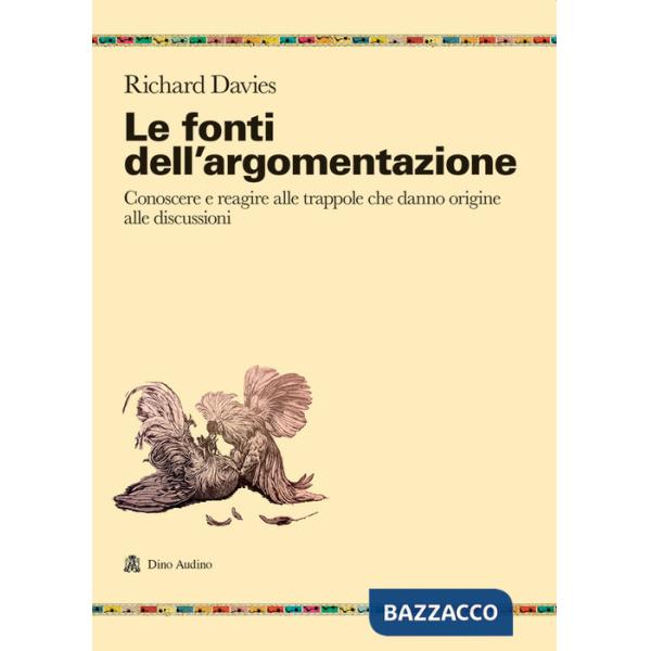 Fonti dell'argomentazione. Conoscere e reagire alle trappole che danno origine alle discussioni (Le)