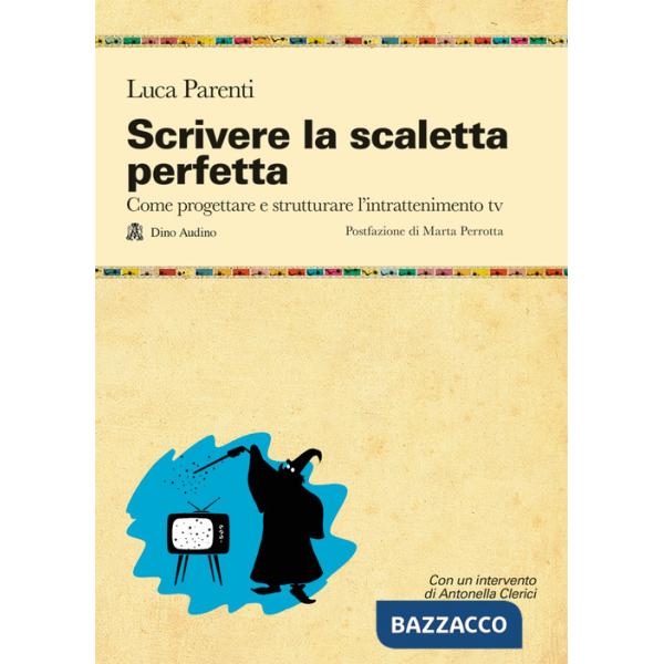 Scrivere la scaletta perfetta. Come progettare e strutturare l'intrattenimento tv