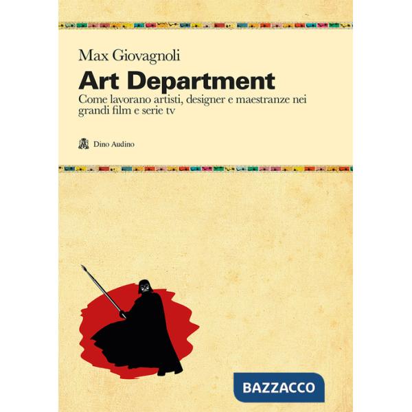 Art department. Come lavorano artisti, designer e maestranze nei grandi film e serie tv