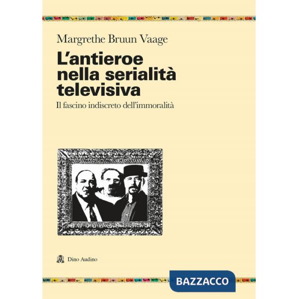 Antieroe nella serialità televisiva. Il fascino indiscreto dell'immoralità (L')