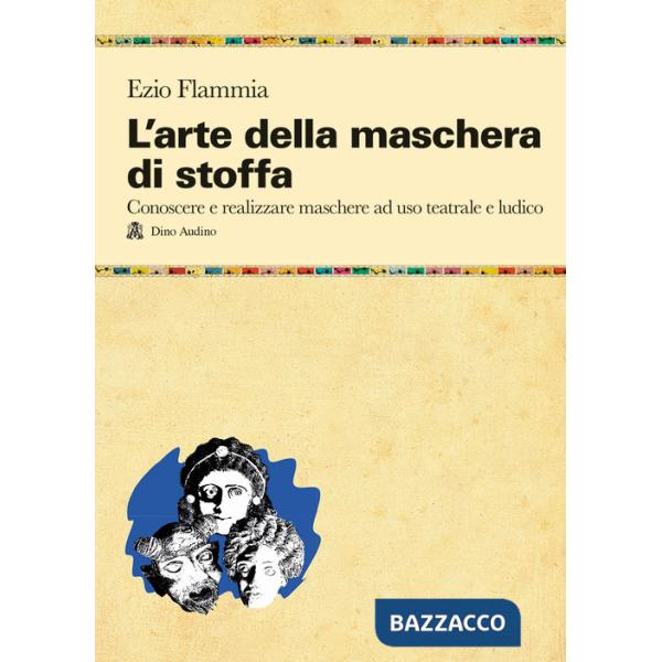 Arte della maschera di stoffa. Conoscere e realizzare maschere ad uso teatrale e ludico (L')